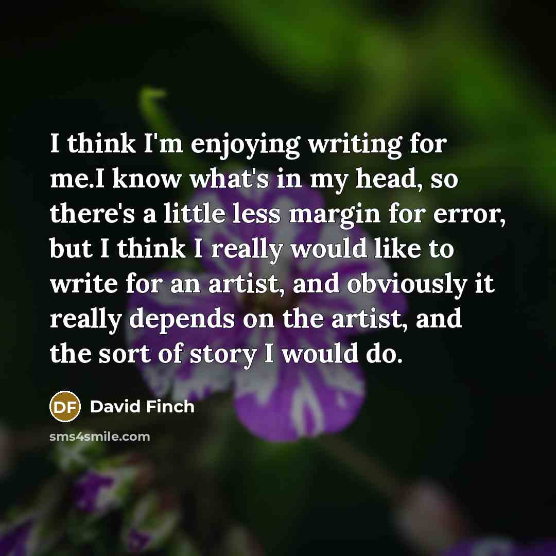 “I think I'm enjoying writing for me.I know what's in…” quote by David Finch