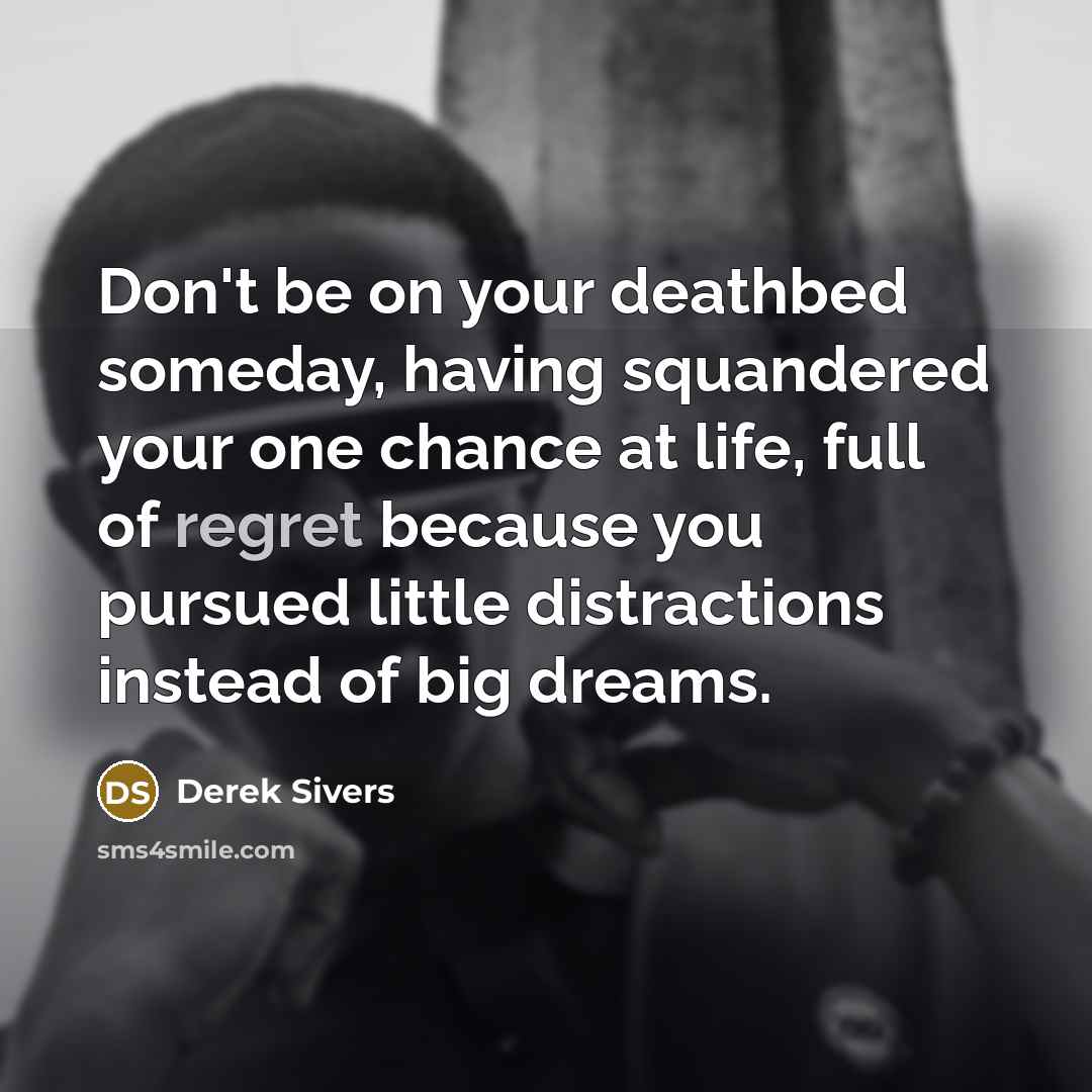 “Don't be on your deathbed someday, having squandered your one…” quote by Derek Sivers