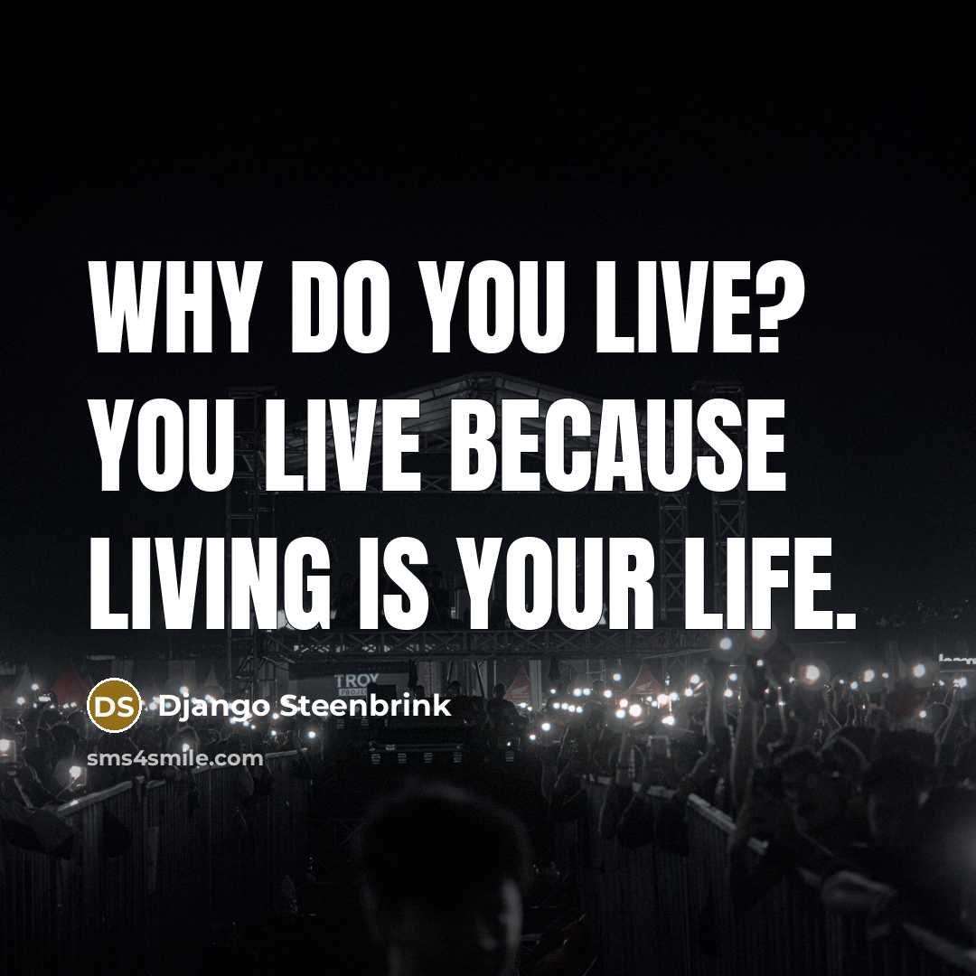 “Why do you live? You live because living is your…” quote by Django Steenbrink
