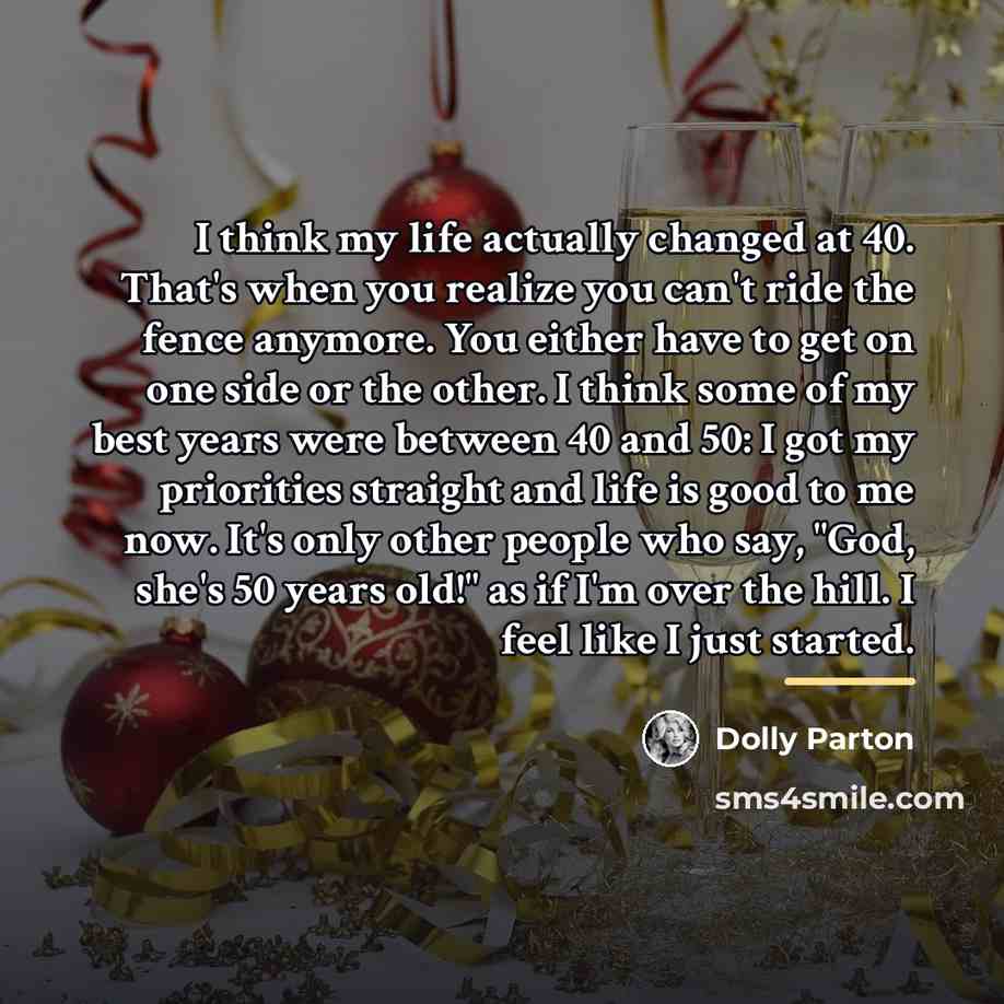 “I think my life actually changed at 40. That's when…” quote by Dolly Parton