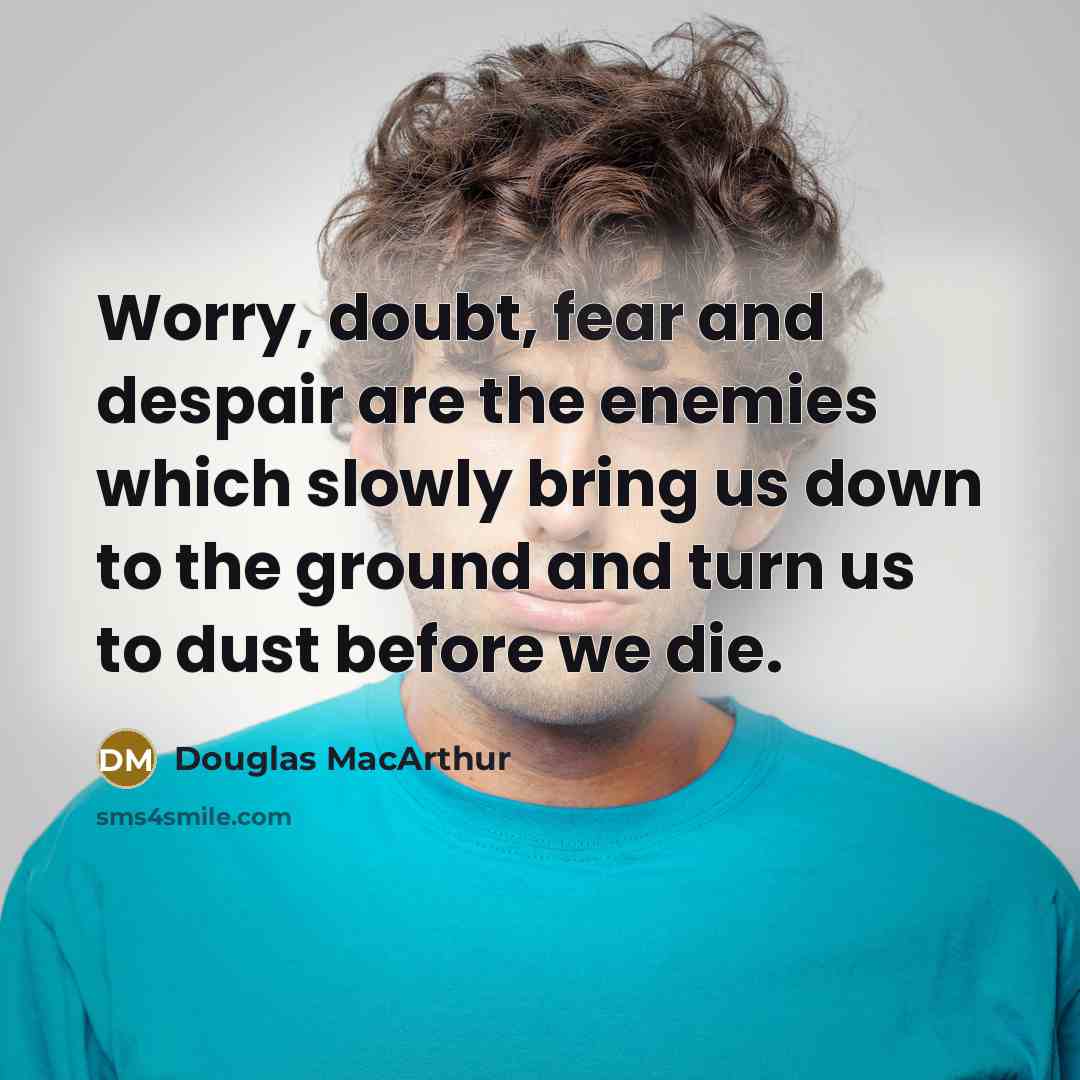 “Worry, doubt, fear and despair are the enemies which slowly…” quote by Douglas MacArthur