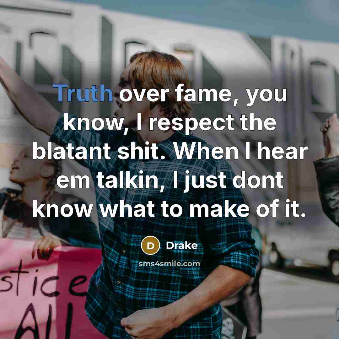 “Truth over fame, you know, I respect the blatant shit.…” quote by Drake
