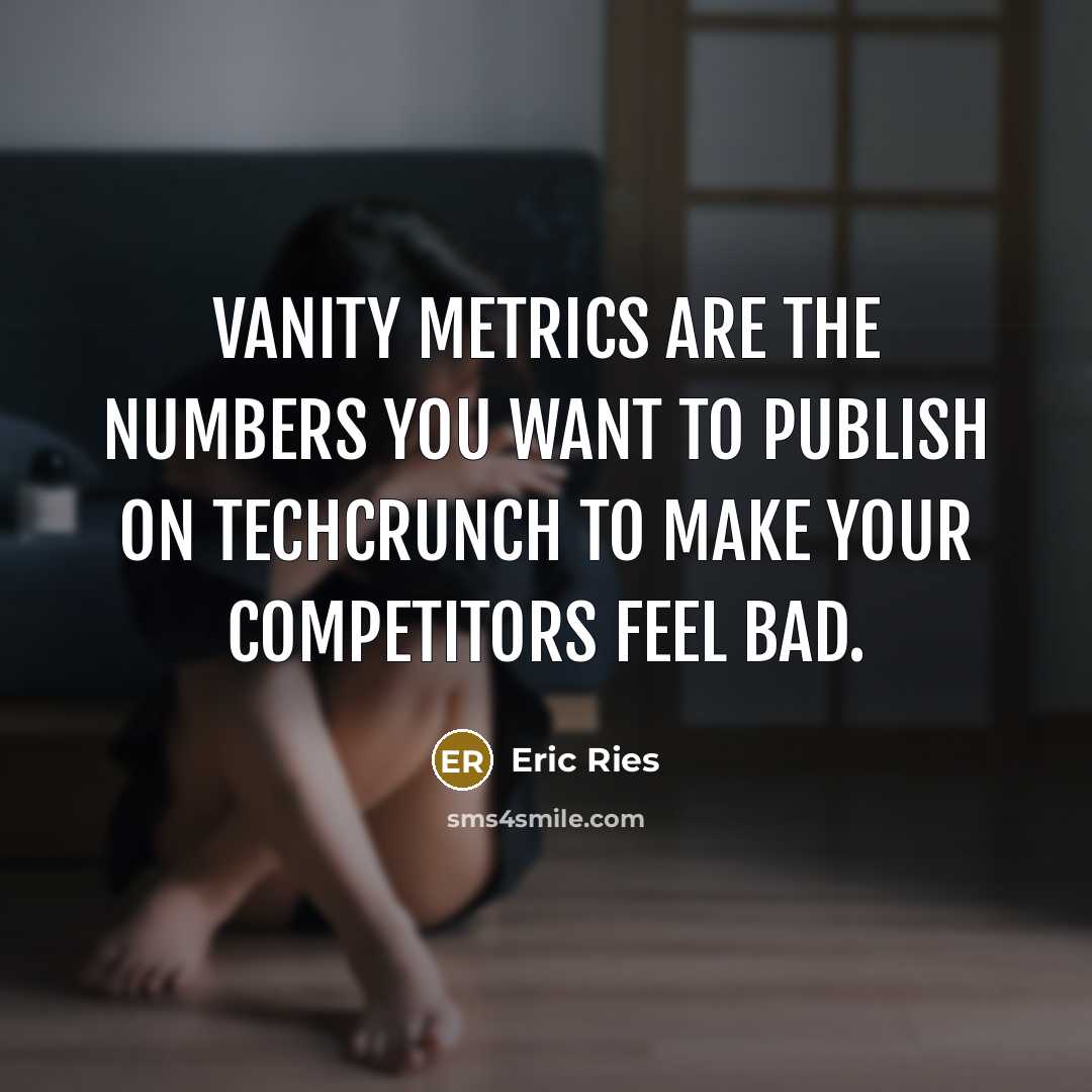 “Vanity metrics are the numbers you want to publish on…” quote by Eric Ries