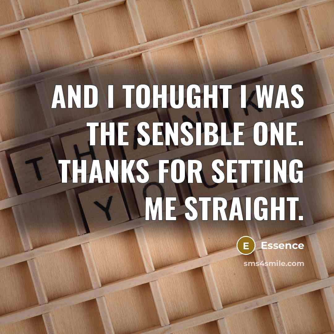 “And I tohught I was the sensible one. Thanks for setting me straight.” quote by Essence