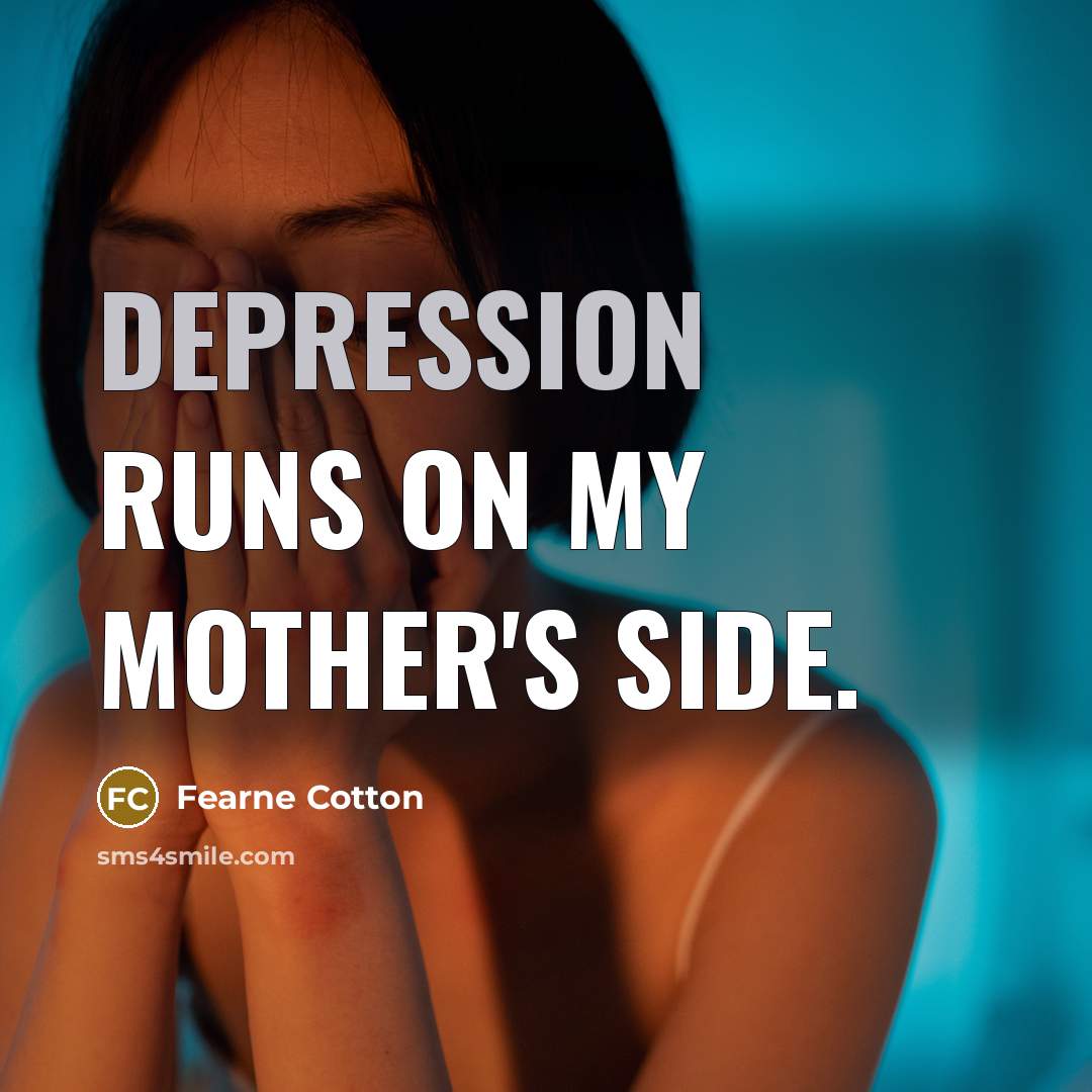 “Depression runs on my mother's side.…” quote by Fearne Cotton