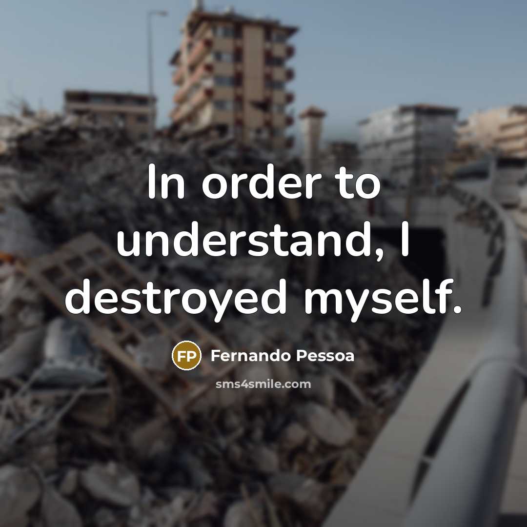 “In order to understand, I destroyed myself.…” quote by Fernando Pessoa