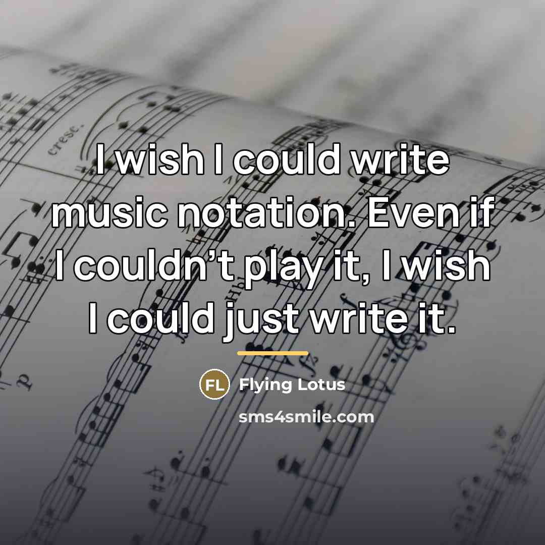 “I wish I could write music notation. Even if I…” quote by Flying Lotus