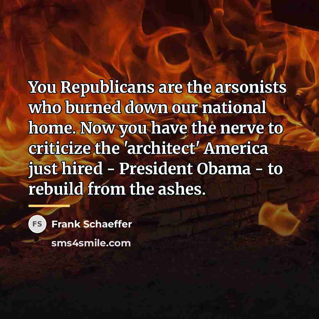 “You Republicans are the arsonists who burned down our national…” quote by Frank Schaeffer