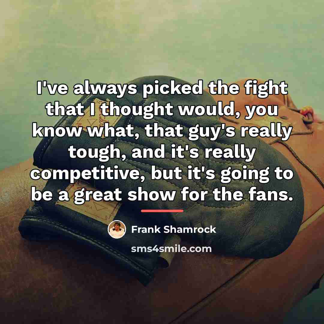 “I've always picked the fight that I thought would, you…” quote by Frank Shamrock