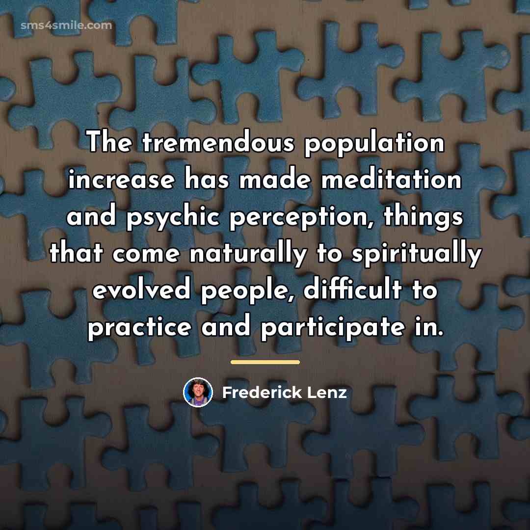 “The tremendous population increase has made meditation and psychic perception,…” quote by Frederick Lenz