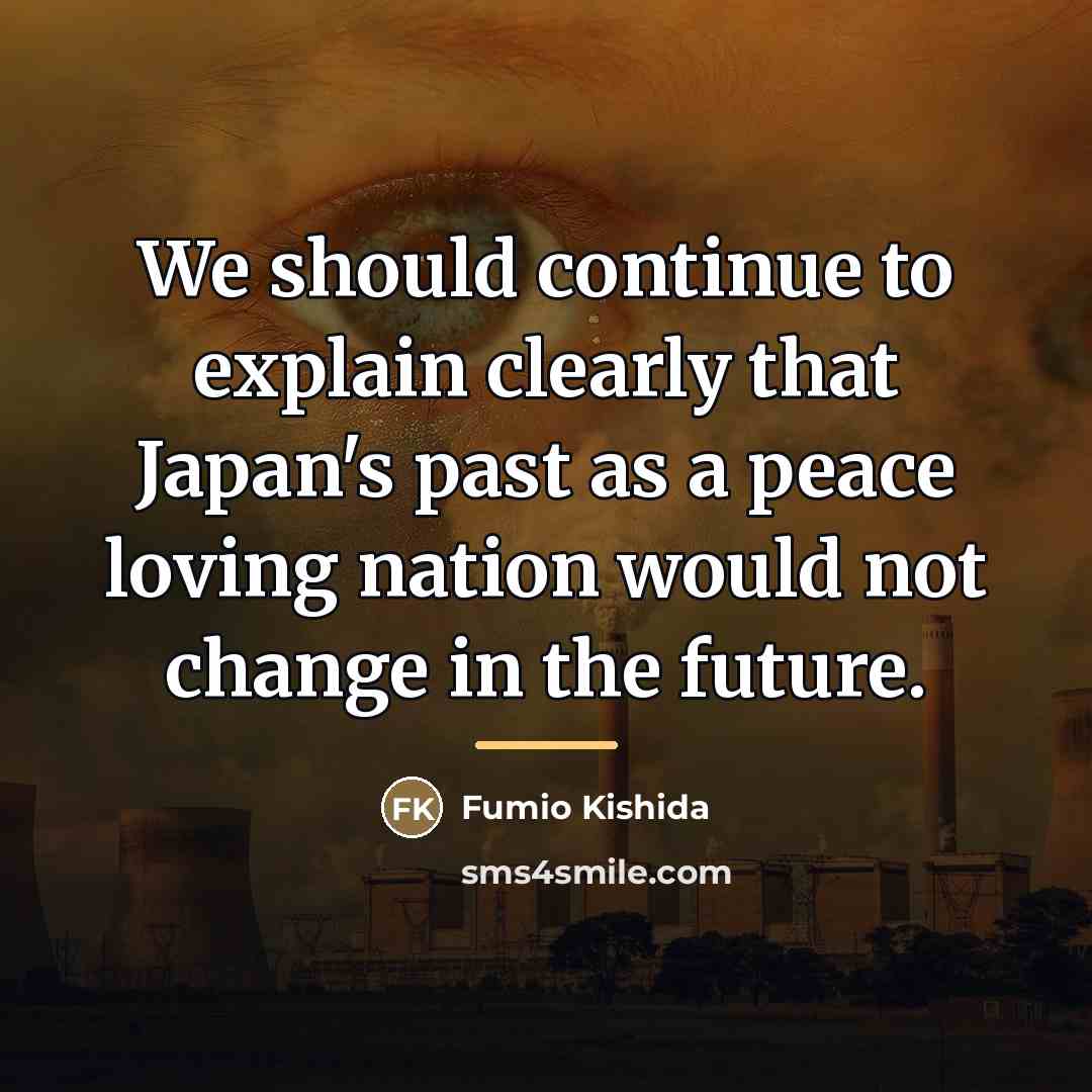 “We should continue to explain clearly that Japan's past as…” quote by Fumio Kishida