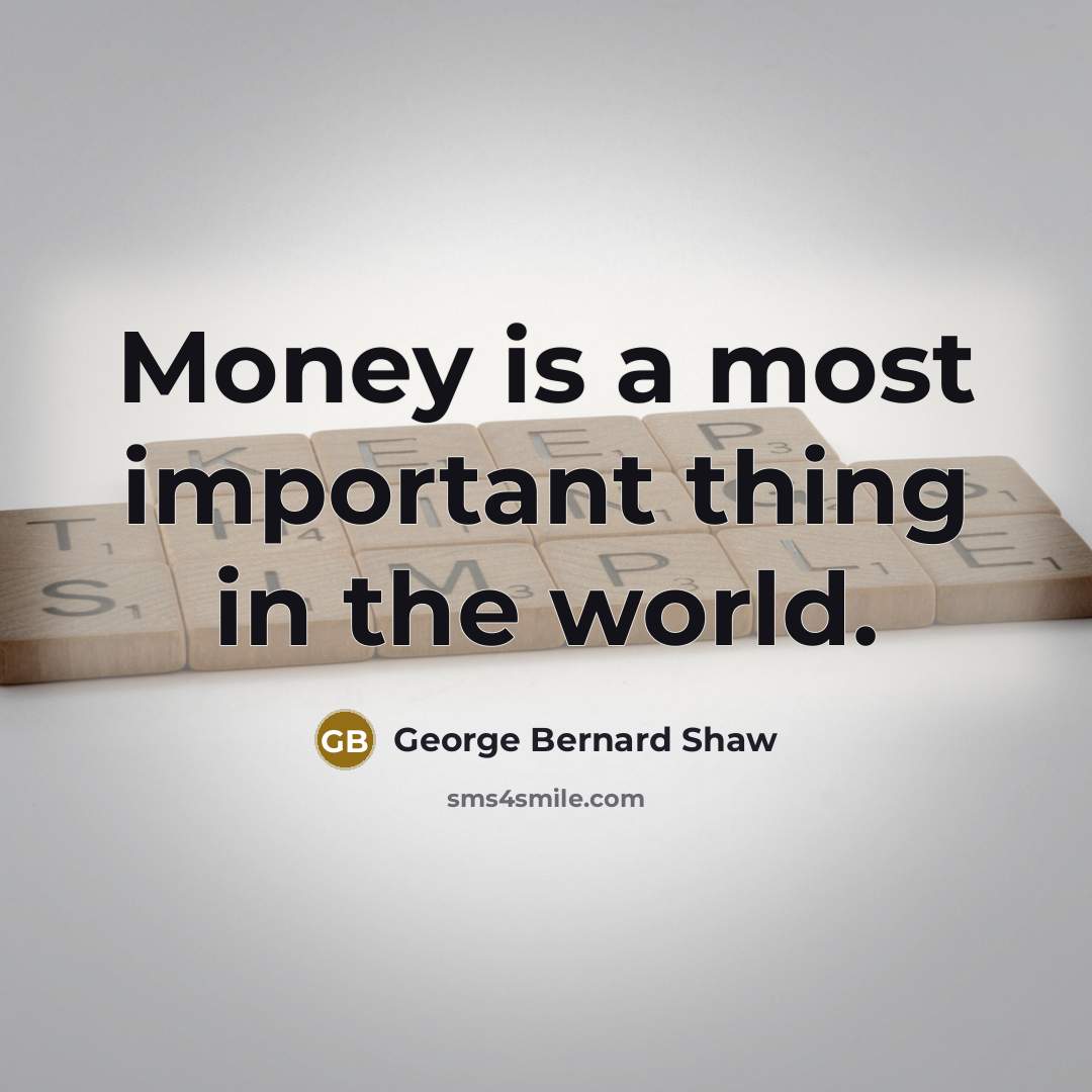 “Money is a most important thing in the world.…” quote by George Bernard Shaw