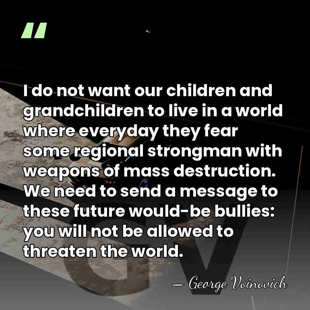 I do not want our children and grandchildren to live in a&hellip; - George Voinovich
