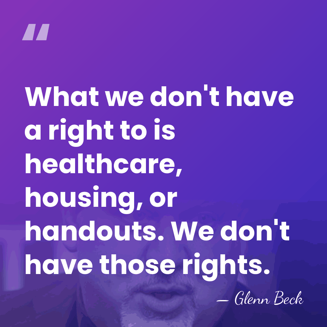 What we don't have a right to is healthcare, housing, or handouts.&hellip; - Glenn Beck