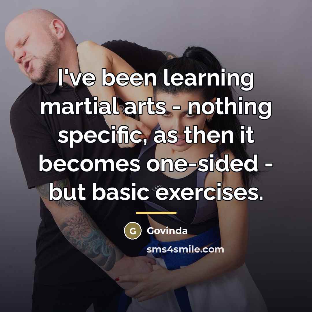 “I've been learning martial arts - nothing specific, as then…” quote by Govinda