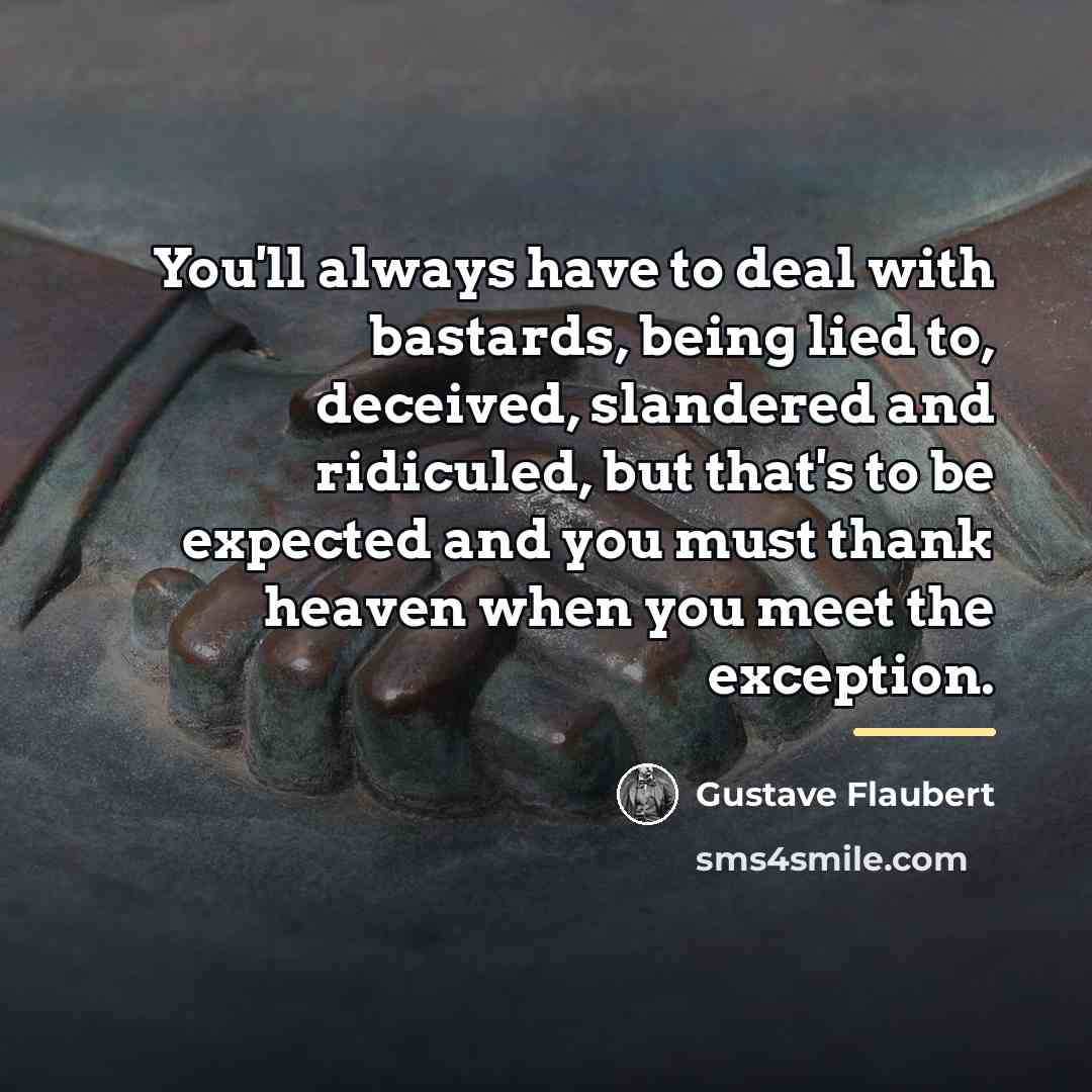 “You'll always have to deal with bastards, being lied to,…” quote by Gustave Flaubert
