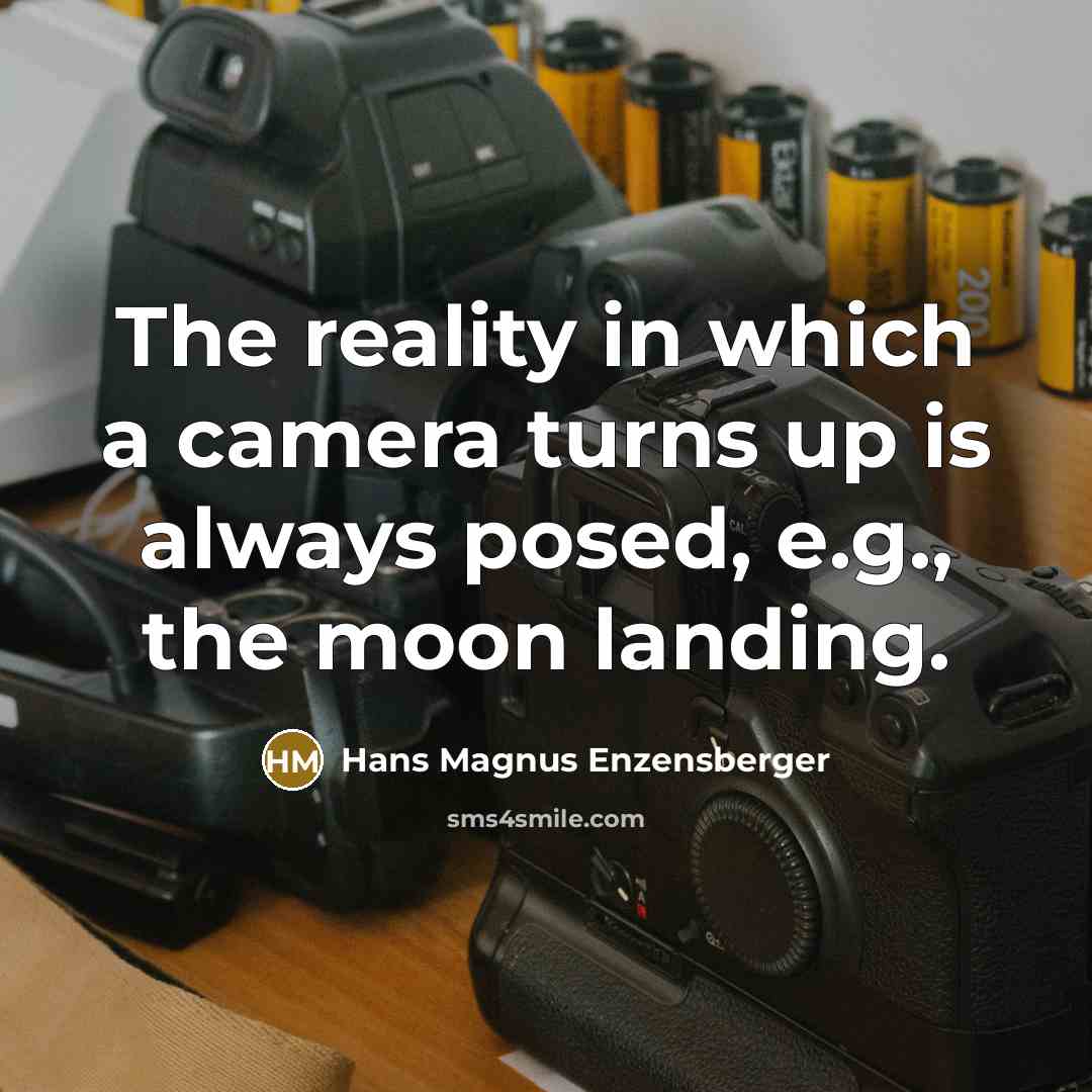“The reality in which a camera turns up is always…” quote by Hans Magnus Enzensberger