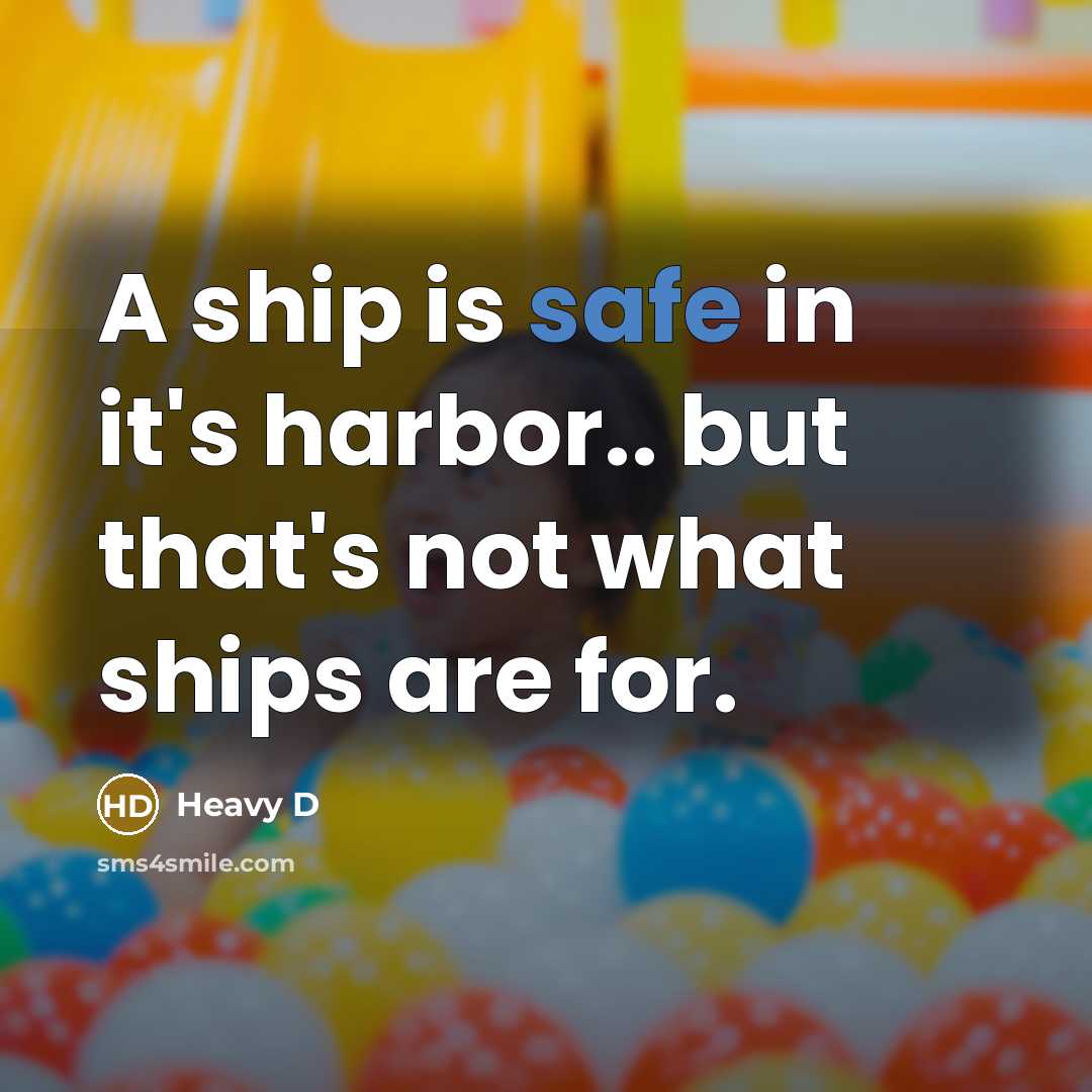 “A ship is safe in it's harbor.. but that's not…” quote by Heavy D