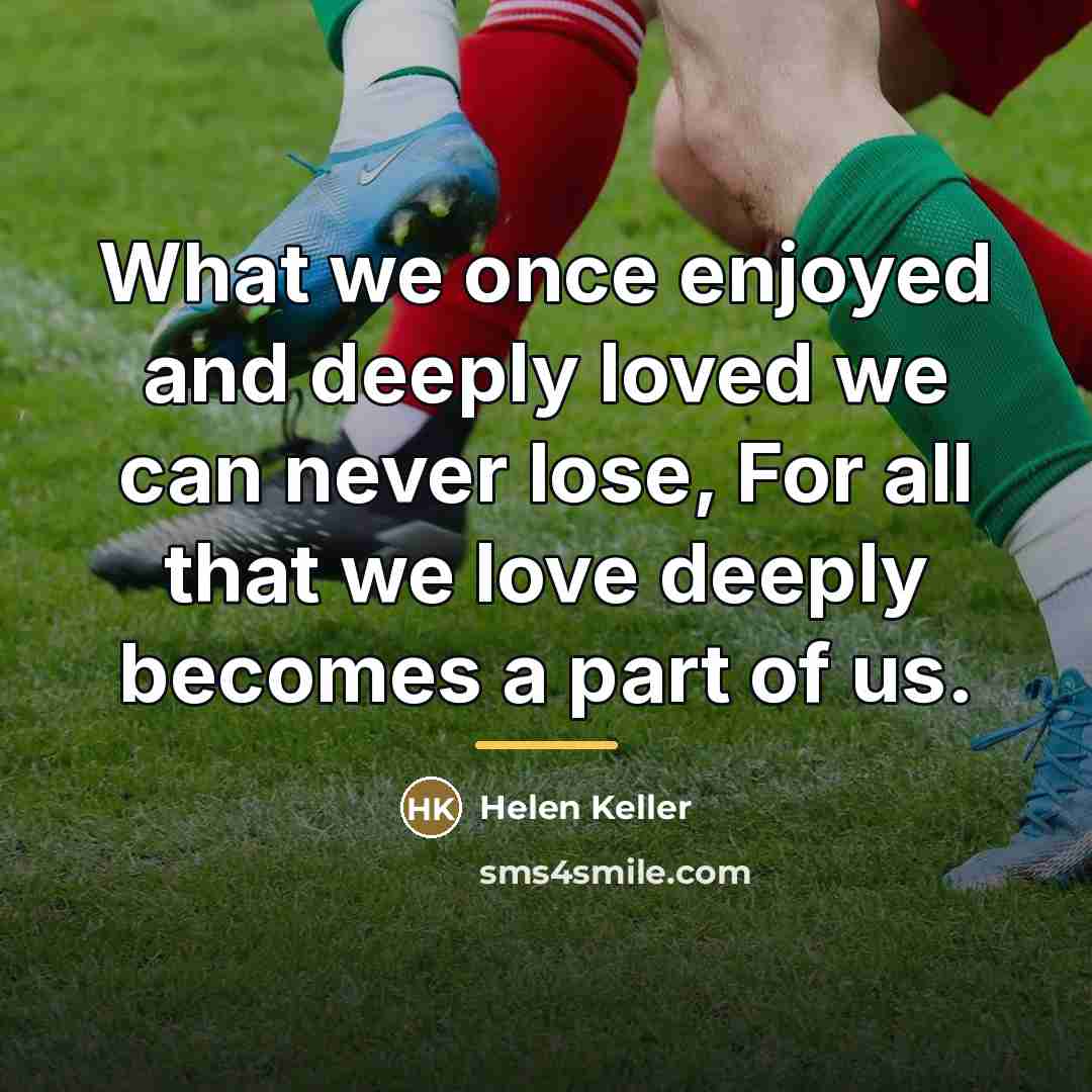 “What we once enjoyed and deeply loved we can never…” quote by Helen Keller