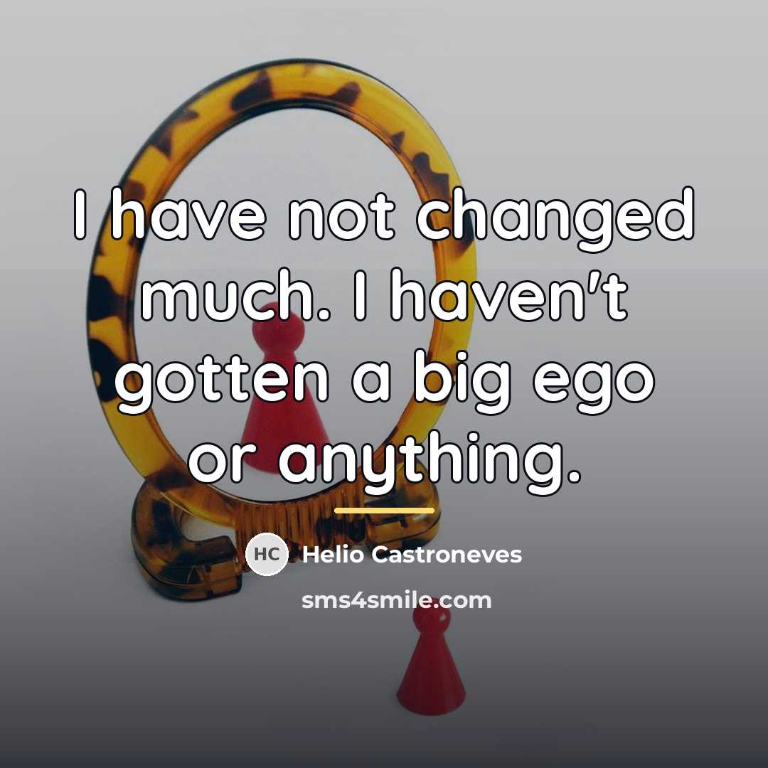 “I have not changed much. I haven't gotten a big…” quote by Helio Castroneves