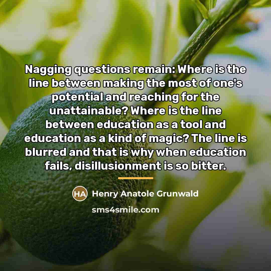 “Nagging questions remain: Where is the line between making the…” quote by Henry Anatole Grunwald