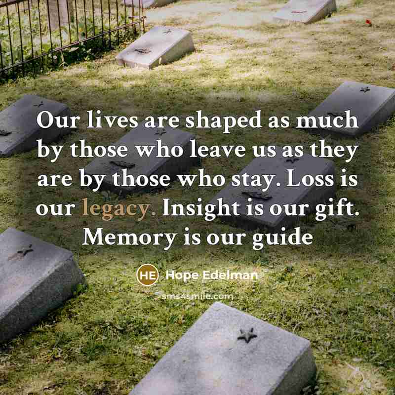 “Our lives are shaped as much by those who leave…” quote by Hope Edelman