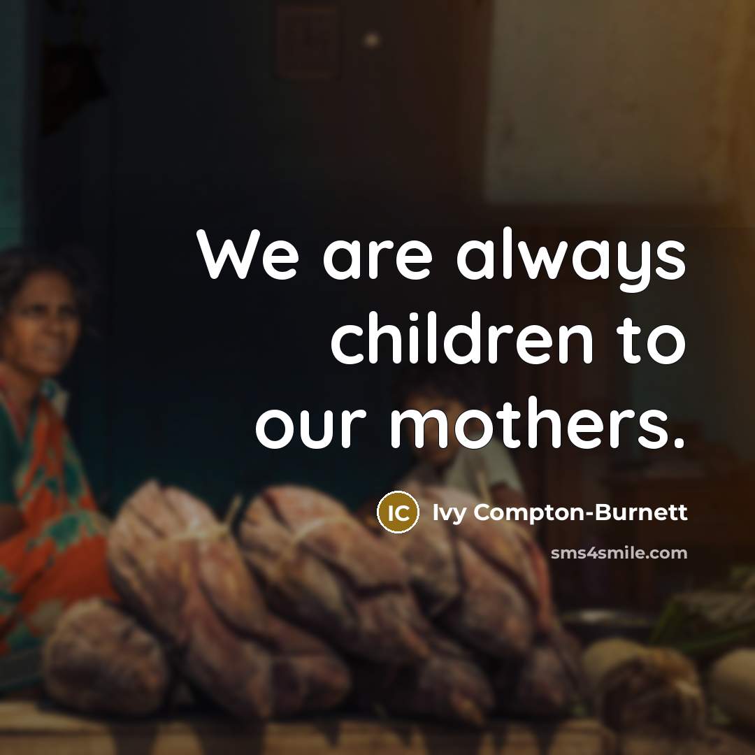 “We are always children to our mothers.…” quote by Ivy Compton-Burnett