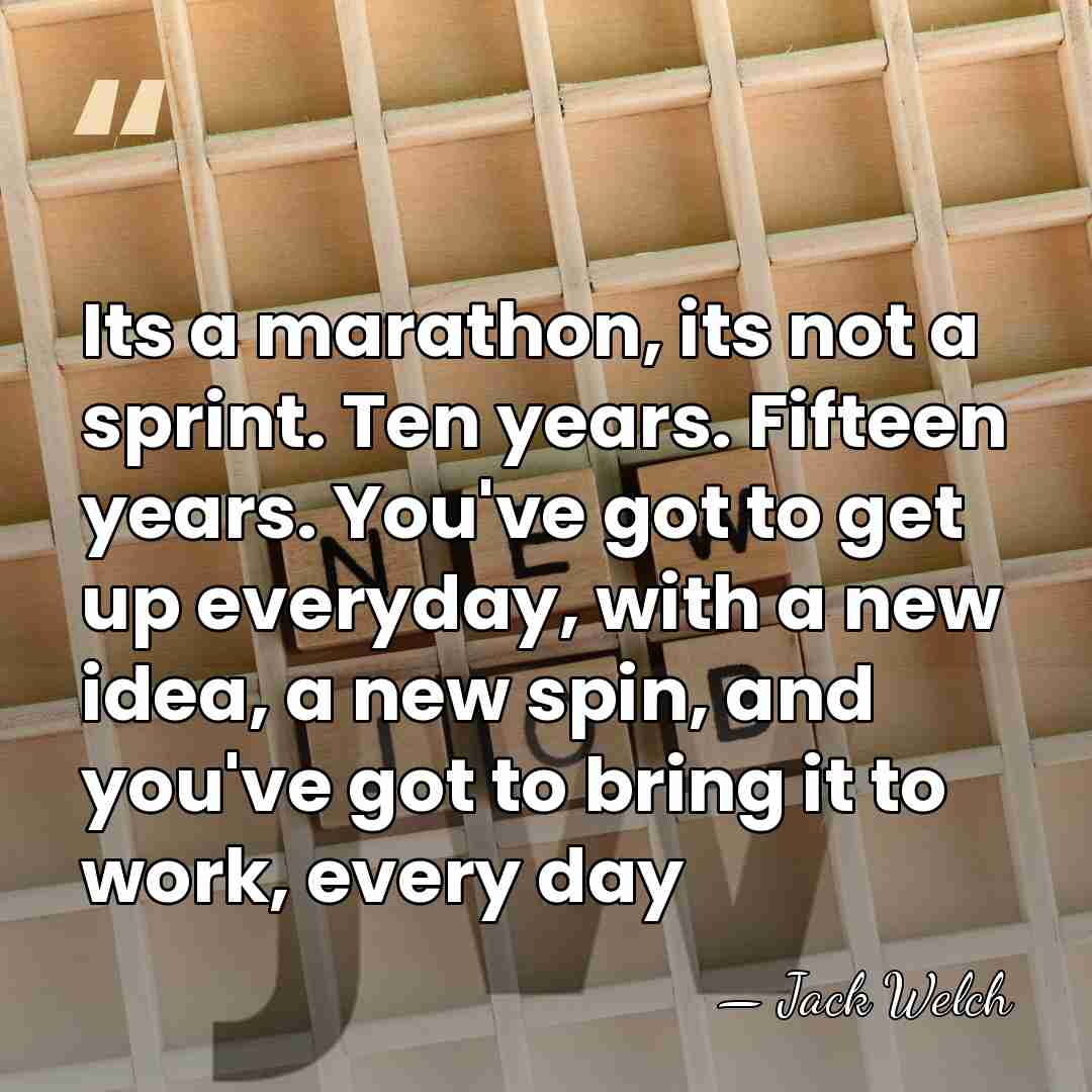 Its a marathon, its not a sprint. Ten years. Fifteen years. You've&hellip; - Jack Welch
