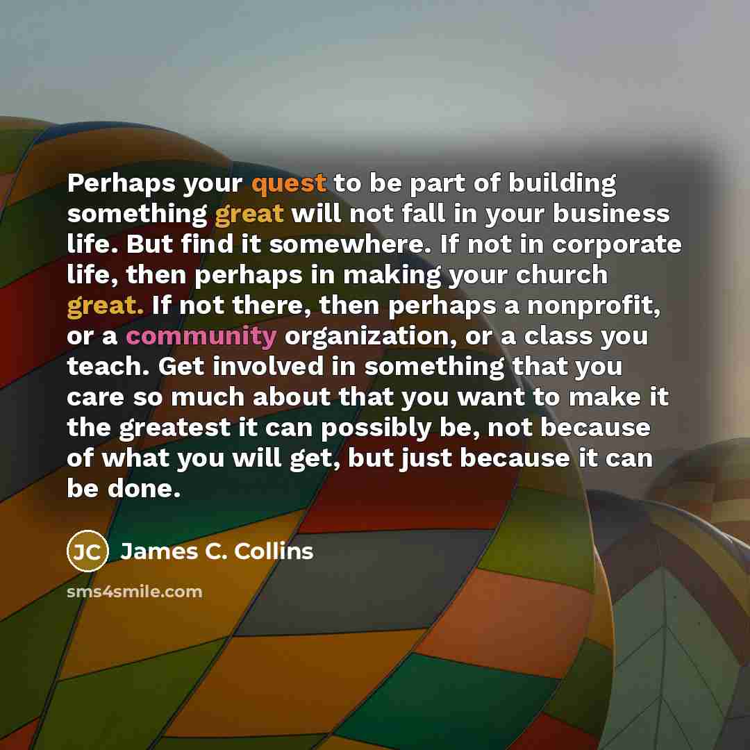 “Perhaps your quest to be part of building something great…” quote by James C. Collins
