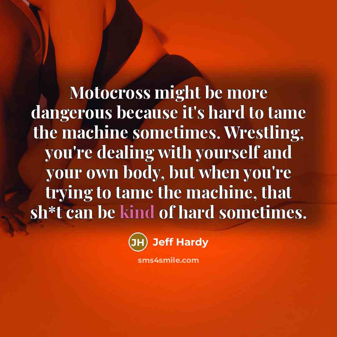 “Motocross might be more dangerous because it's hard to tame…” quote by Jeff Hardy