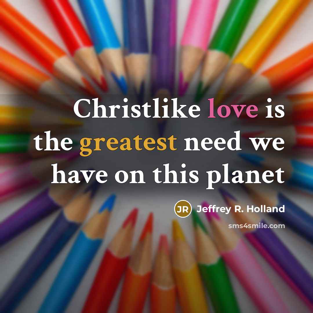 “Christlike love is the greatest need we have on this planet” quote by Jeffrey R. Holland