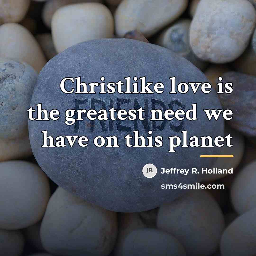 “Christlike love is the greatest need we have on this…” quote by Jeffrey R. Holland