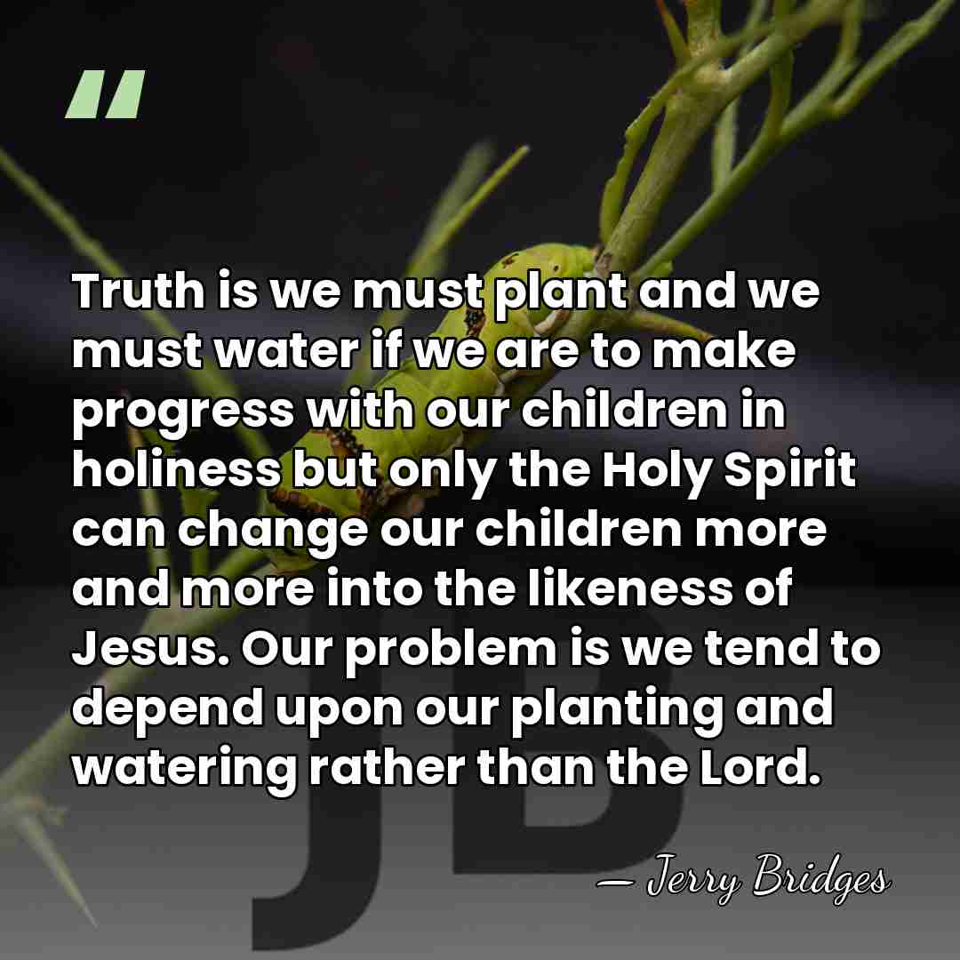 Truth is we must plant and we must water if we are&hellip; - Jerry Bridges