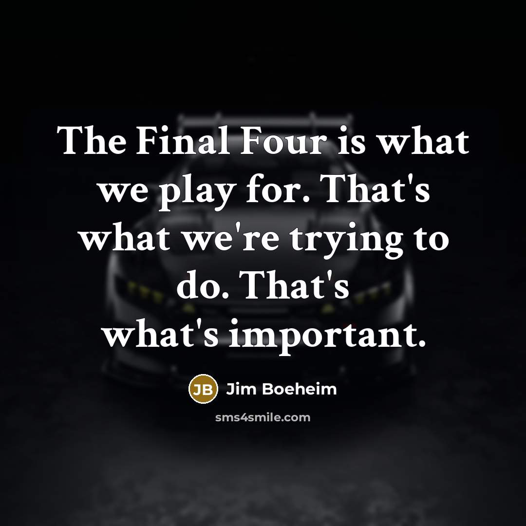 “The Final Four is what we play for. That's what…” quote by Jim Boeheim