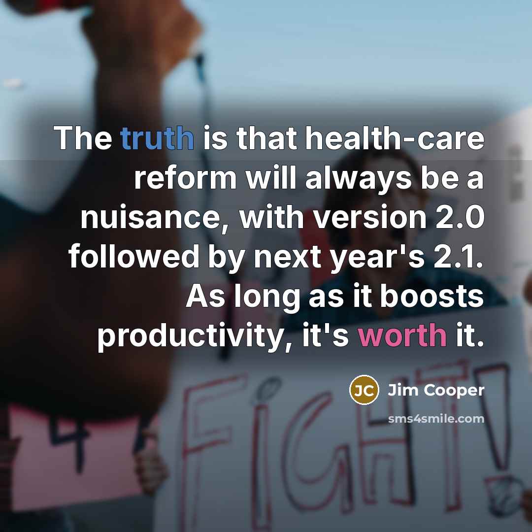 “The truth is that health-care reform will always be a…” quote by Jim Cooper
