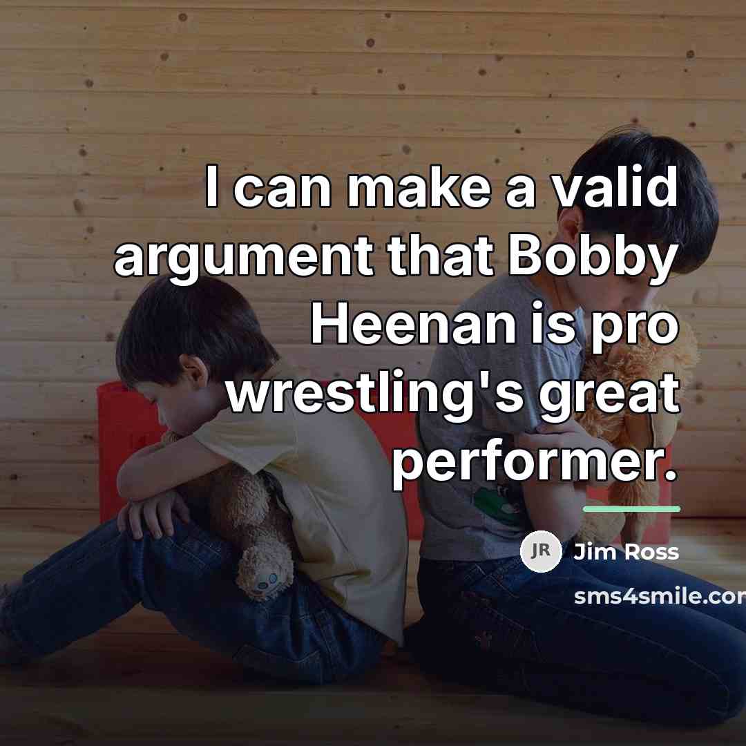 “I can make a valid argument that Bobby Heenan is…” quote by Jim Ross