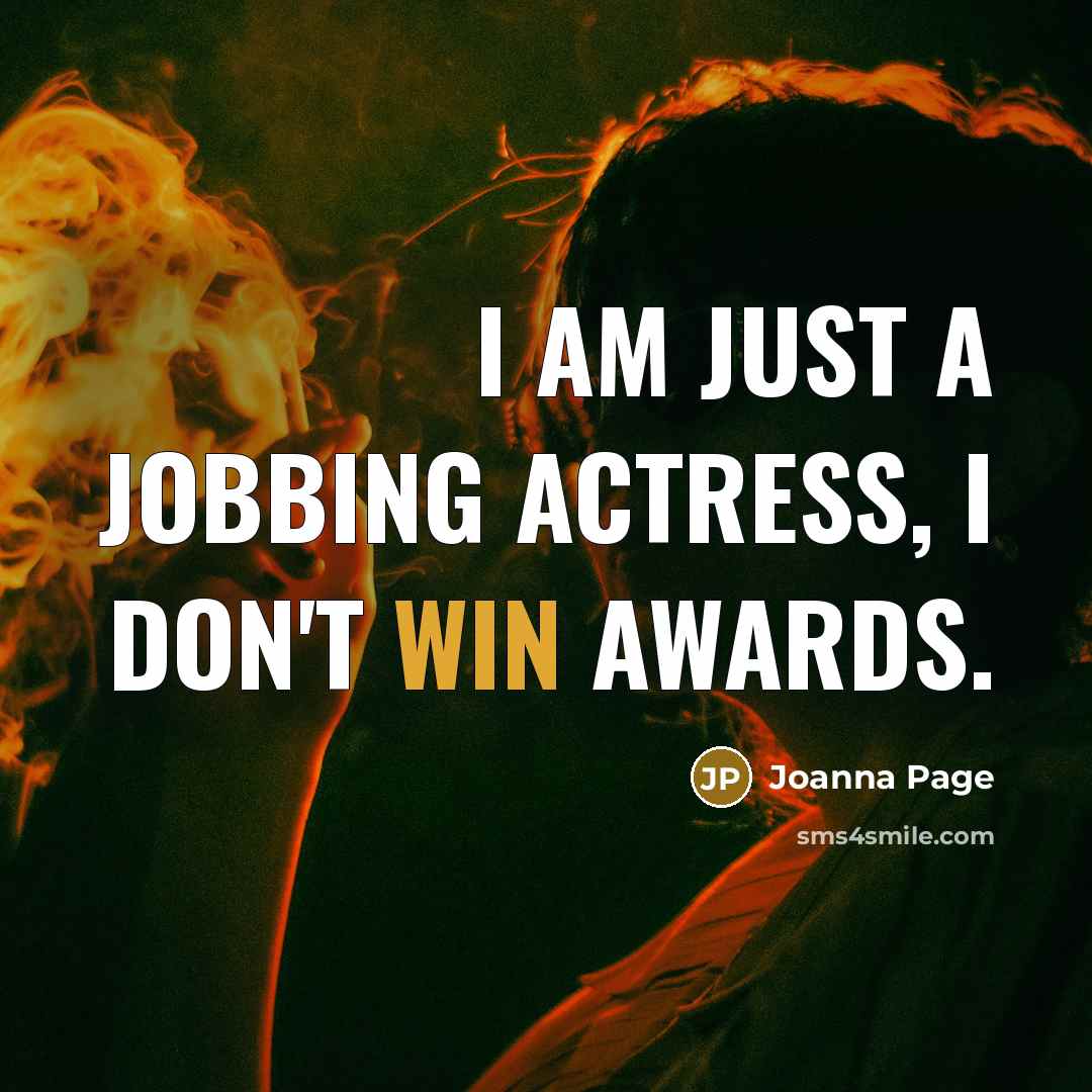 “I am just a jobbing actress, I don't win awards.…” quote by Joanna Page