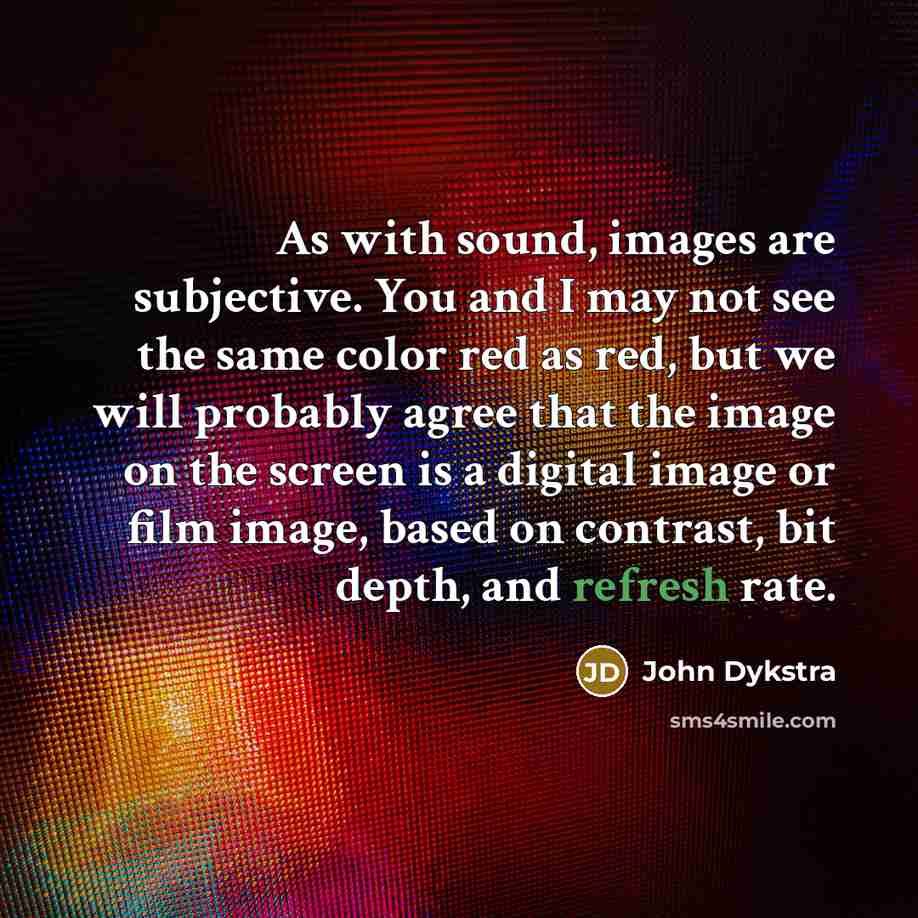 “As with sound, images are subjective. You and I may…” quote by John Dykstra