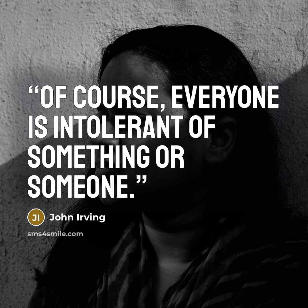 “Of course, everyone is intolerant of something or someone.” quote by John Irving