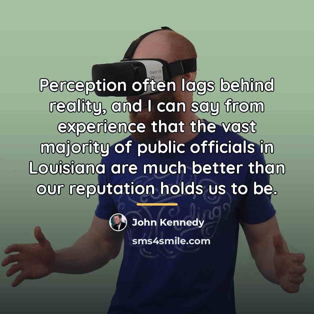 “Perception often lags behind reality, and I can say from…” quote by John Kennedy