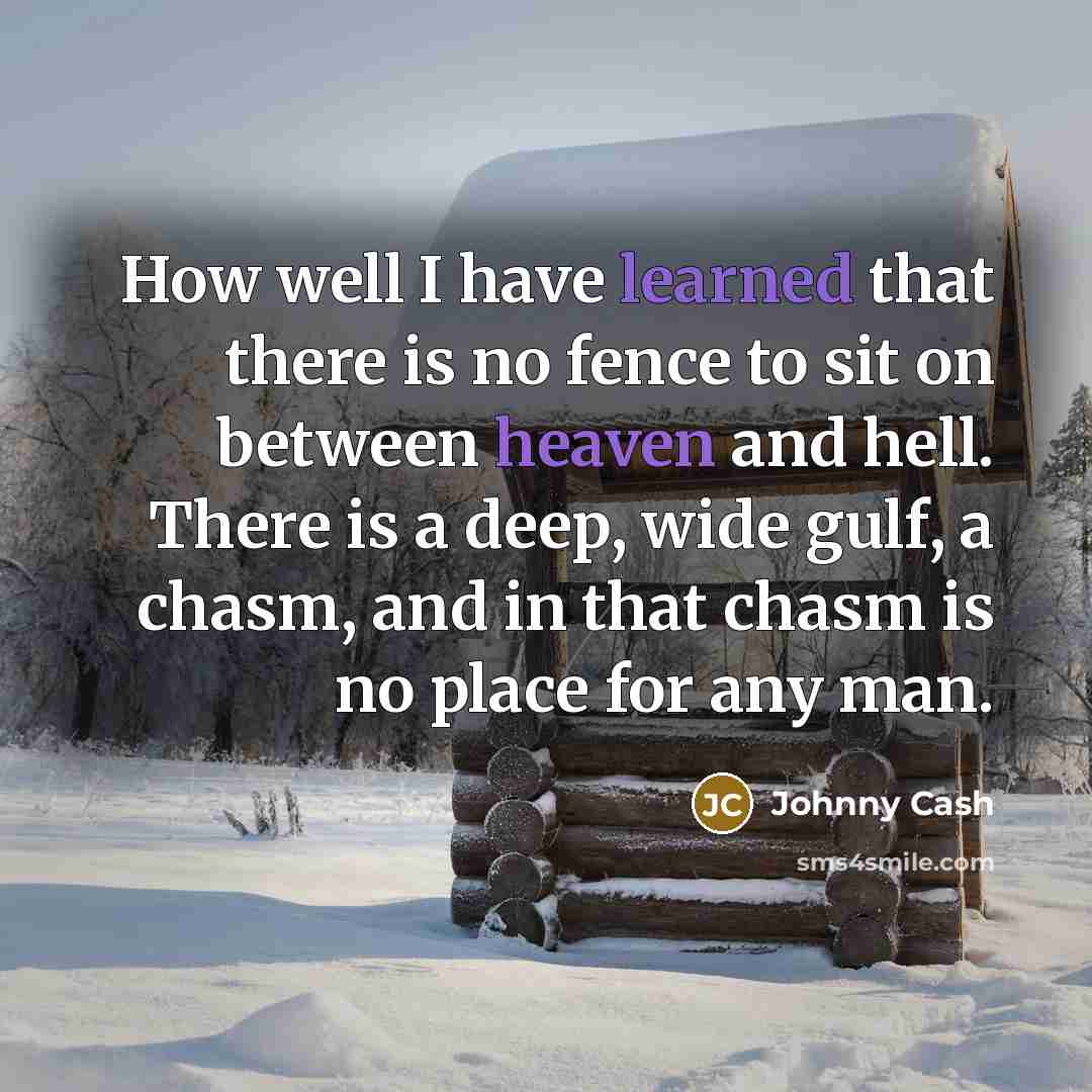 “How well I have learned that there is no fence…” quote by Johnny Cash