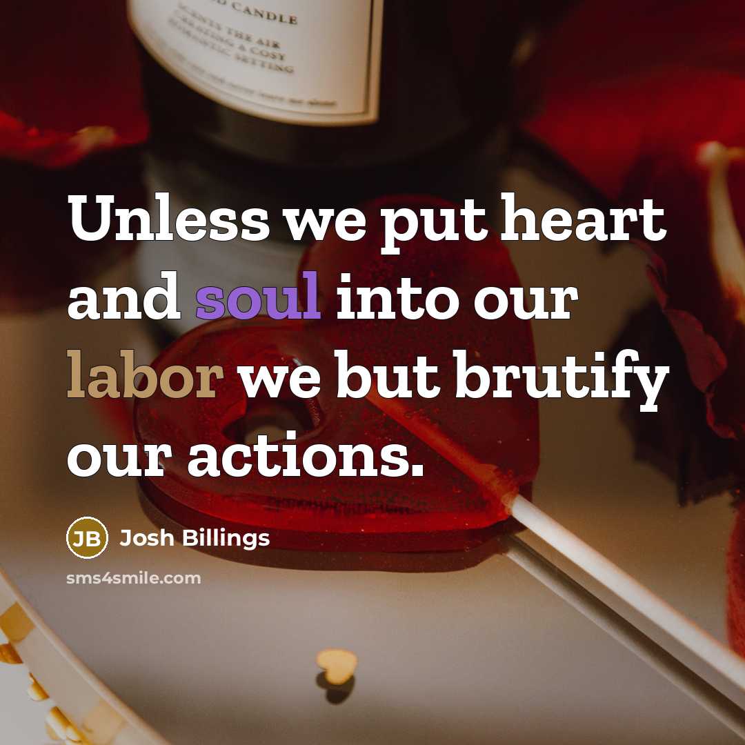 “Unless we put heart and soul into our labor we…” quote by Josh Billings