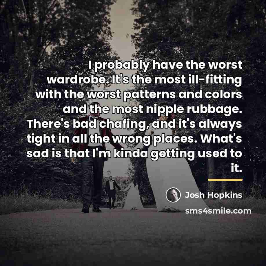 “I probably have the worst wardrobe. It's the most ill-fitting…” quote by Josh Hopkins