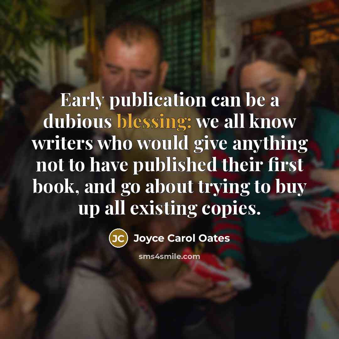 “Early publication can be a dubious blessing: we all know…” quote by Joyce Carol Oates