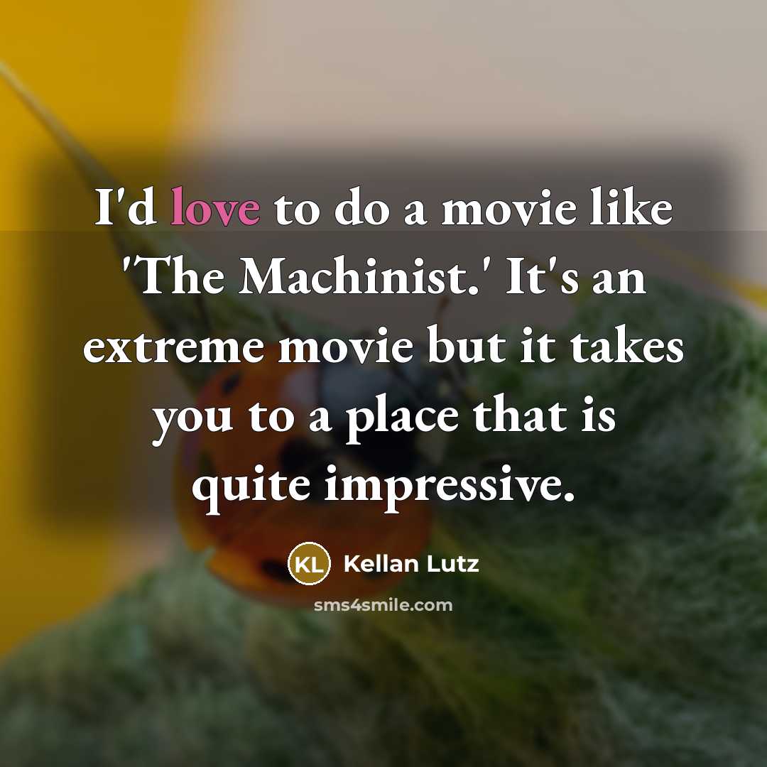 “I'd love to do a movie like 'The Machinist.' It's…” quote by Kellan Lutz