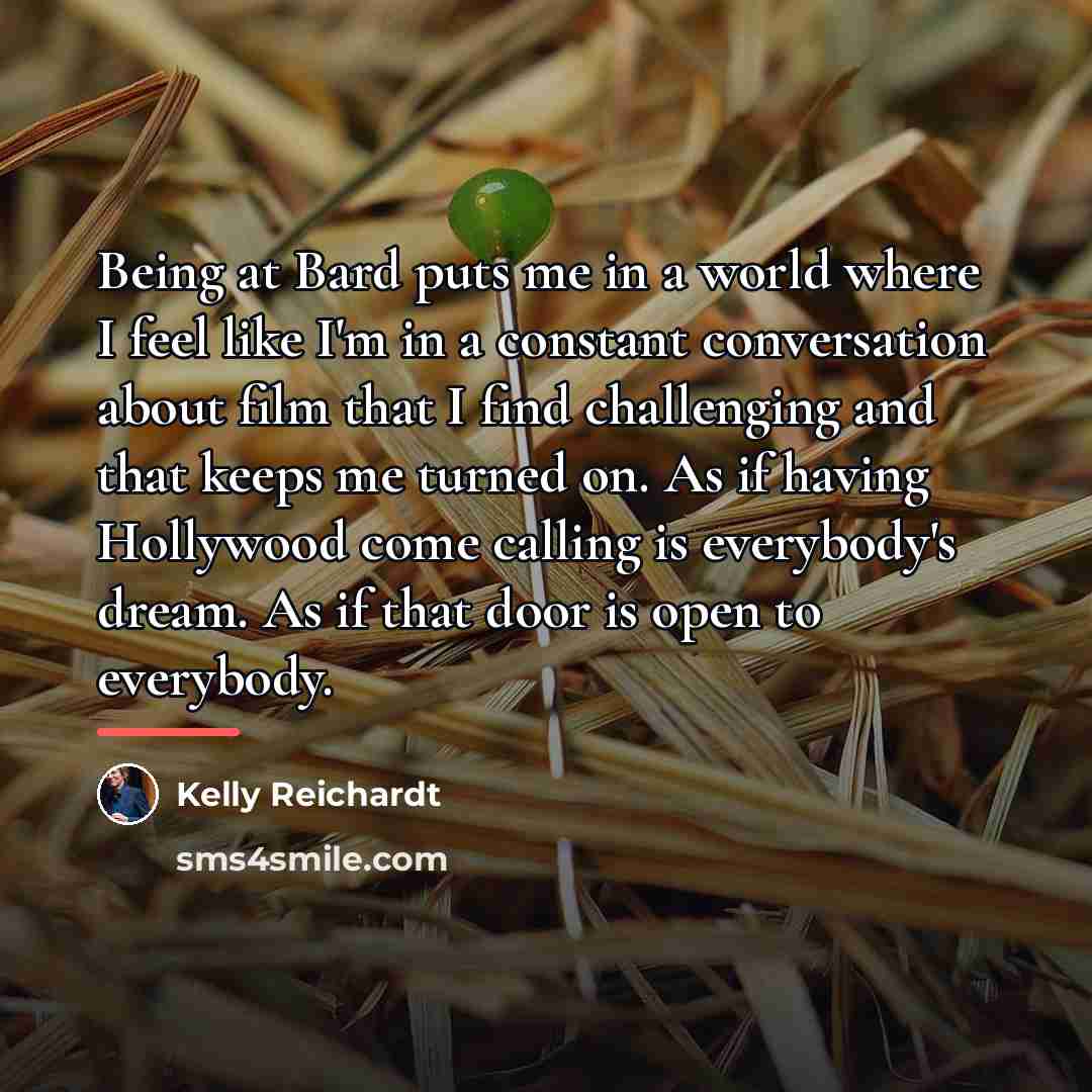 “Being at Bard puts me in a world where I…” quote by Kelly Reichardt