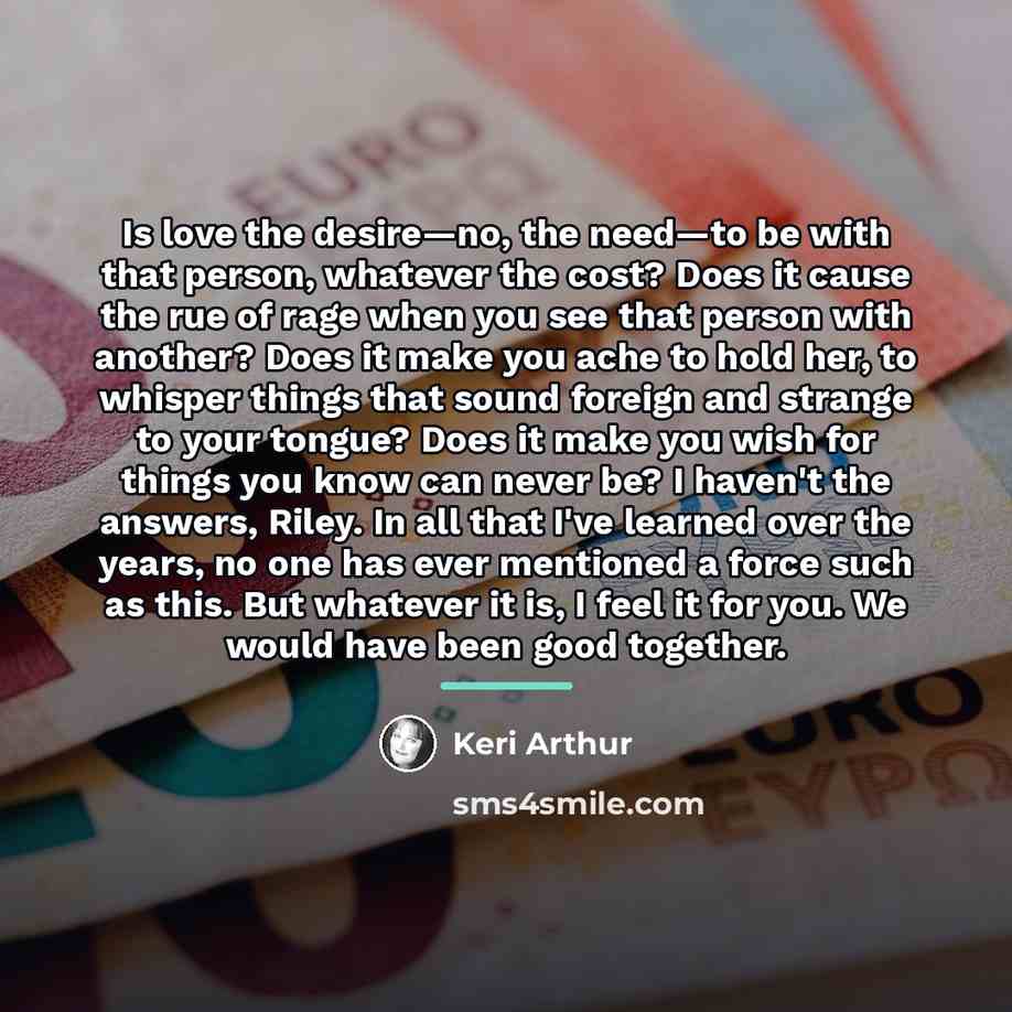 “Is love the desire—no, the need—to be with that person,…” quote by Keri Arthur