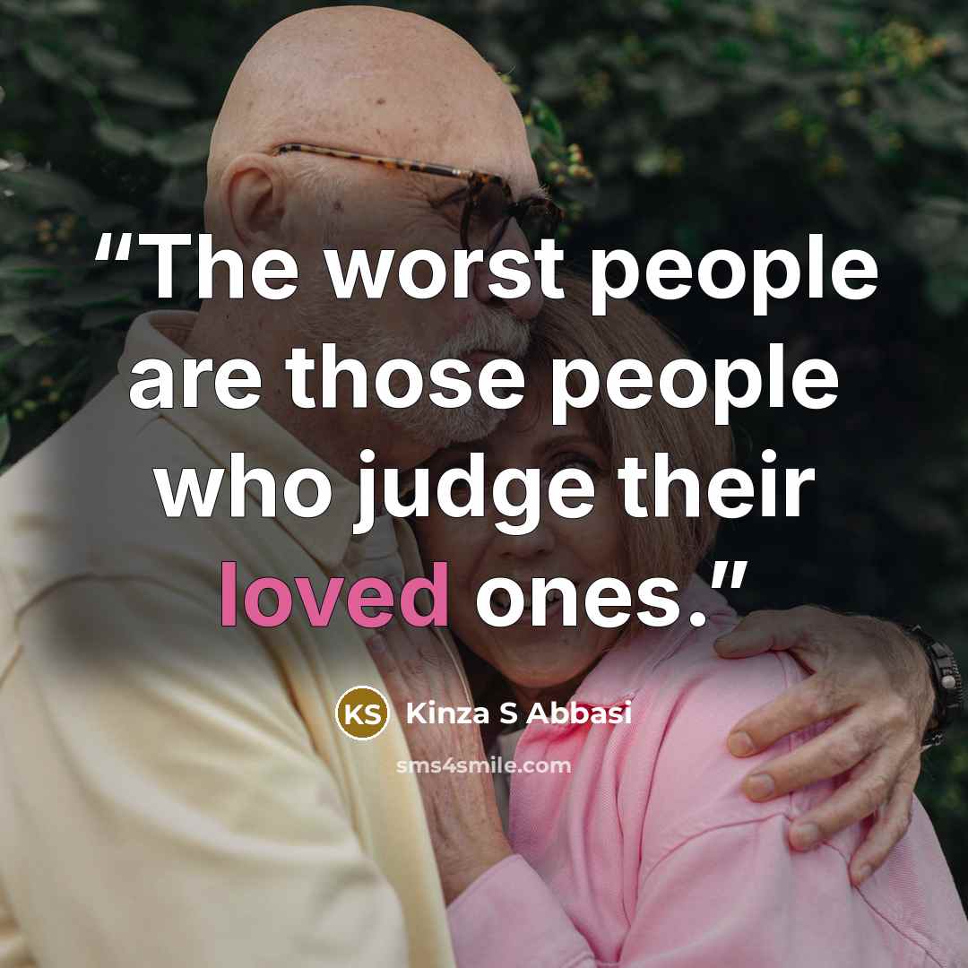 “The worst people are those people who judge their loved ones.” quote by Kinza S Abbasi