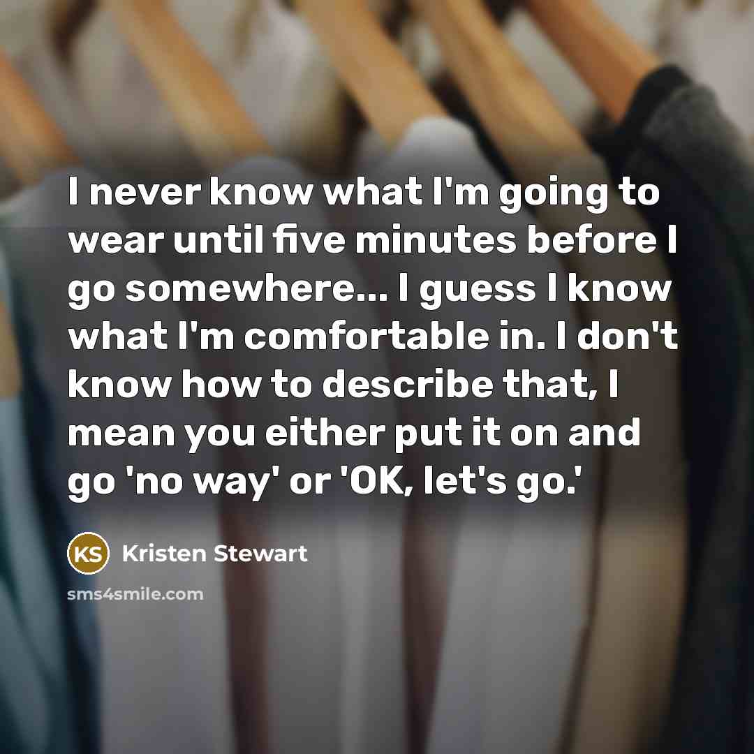 “I never know what I'm going to wear until five…” quote by Kristen Stewart