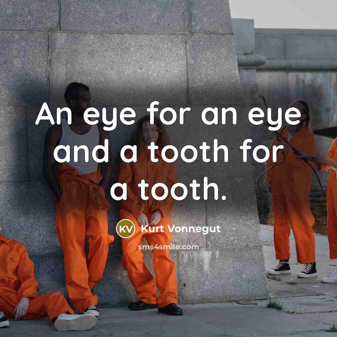 “An eye for an eye and a tooth for a…” quote by Kurt Vonnegut